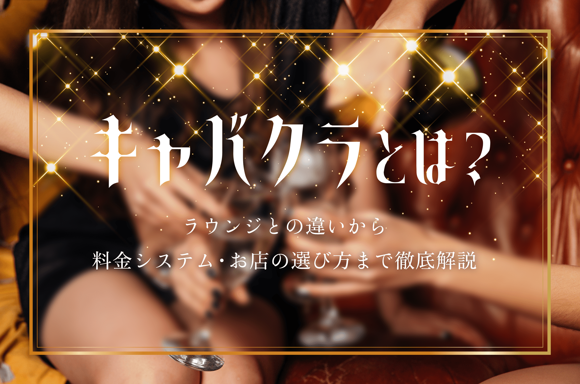 キャバクラとは?ラウンジとの違いから料金システム・お店の選び方まで徹底解説